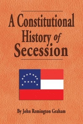 John Remington Graham - Constitutional History of Secession, Häftad