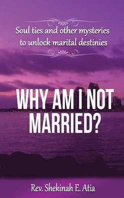 Why am I not married?: Soul ties and other mysteries to unlock marital destinies 1