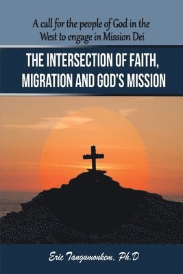 bokomslag The Intersection of Faith, Migration and God's Mission: A call for the people of God in the West to engage in Mission Dei