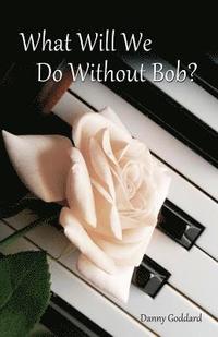 bokomslag What Will We Do Without Bob: Coping with the Loss of a Friend or Loved One