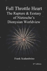 bokomslag Full Throttle Heart: The Rapture & Ecstasy of Nietzsche's Dionysian Worldview