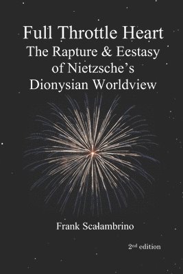 Full Throttle Heart: The Rapture & Ecstasy of Nietzsche's Dionysian Worldview 1