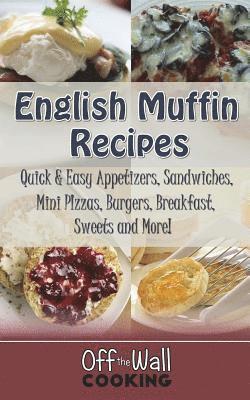 English Muffin Recipes: Quick & Easy Appetizers, Sandwiches, Mini Pizzas, Burgers, Breakfast, Sweets and More! 1