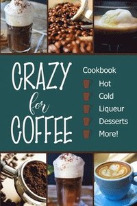 bokomslag Crazy for Coffee: Crazy for Coffee - Recipes Featuring Hot Drinks, Iced Cold Coffee, Liqueur Favorites, Sweet Desserts and More!