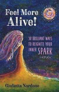 bokomslag Feel More Alive! 30 Brilliant Ways to Reignite Your Inner Spark