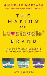 bokomslag The Making of Luvafoodie(R) Brand: How One Woman Launched a Clean-Eating Revolution