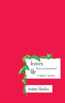 Leaves from an Unexpected Life: A Refugee's Journey 1