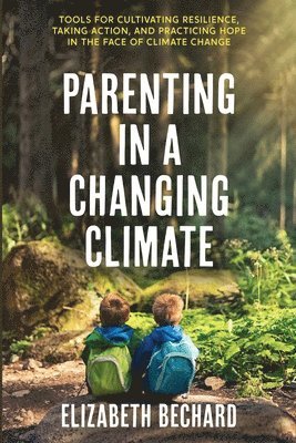 Elizabeth Bechard - Parenting in a Changing Climate, Häftad