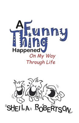 A Funny Thing Happened On My Way Through Life