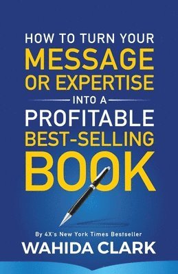 Wahida Clark - How To Turn Your Message or Expertise Into A Profitable Best-Selling Book, Häftad
