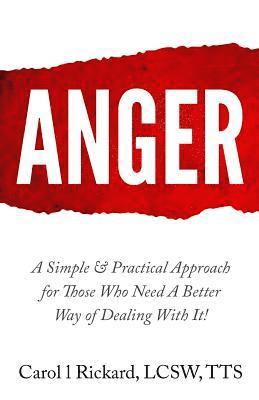 Anger: A Simple & Practical Approach for Those Who Need a Better Way of Dealing With It! 1