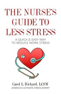 bokomslag The Nurse's Guide to Less Stress: A Quick & Easy Way to Reduce Work Stress