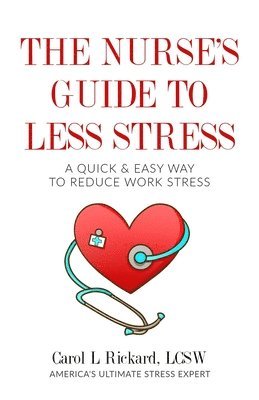 The Nurse's Guide to Less Stress: A Quick & Easy Way to Reduce Work Stress 1