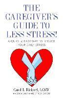 Carol L. Rickard - The Caregiver's Guide To Less Stress: A Quick & Easy Way To Reduce Your Daily Stress, Häftad
