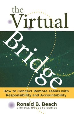 The Virtual Bridge: How to Connect Remote Teams with Responsibility and Accountability. 1