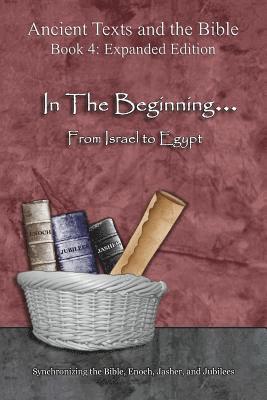 In The Beginning... From Israel to Egypt - Expanded Edition: Synchronizing the Bible, Enoch, Jasher, and Jubilees 1