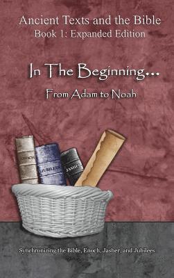 In The Beginning... From Adam to Noah: - Expanded Edition: Synchronizing the Bible, Enoch, Jasher, and Jubilees 1