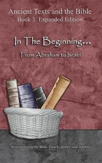 bokomslag In The Beginning... From Abraham to Israel - Expanded Edition: Synchronizing the Bible, Enoch, Jasher, and Jubilees