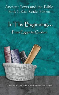 bokomslag In The Beginning... From Egypt to Goshen - Easy Reader Edition: Synchronizing the Bible, Enoch, Jasher, and Jubilees