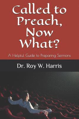 Roy W. Harris - Called to Preach, Now What?: A Helpful Guide to Preparing Sermons, Häftad