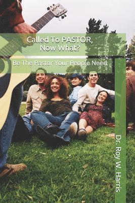 Roy W. Harris - Called To PASTOR, Now What?: Be The Pastor Your People Need, Häftad