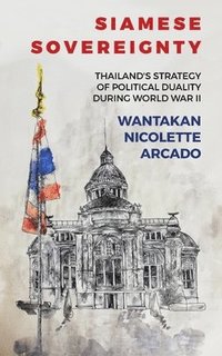 bokomslag Siamese Sovereignty: Thailand's Strategy of Political Duality During World War II