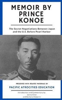 bokomslag Memoir by Prince Konoe: The Secret Negotiations Between Japan and the U.S. Before Pearl Harbor