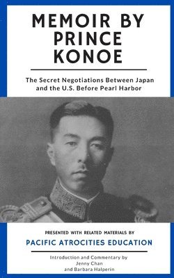 Memoir by Prince Konoe: The Secret Negotiations Between Japan and the U.S. Before Pearl Harbor 1