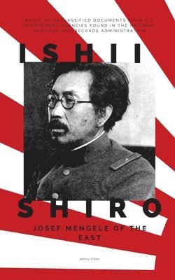 Jenny Chan - Ishii Shiro: Josef Mengele of the East, Häftad