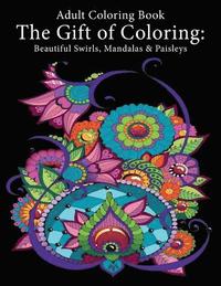 bokomslag Adult Coloring Book: The Gift of Coloring: Beautiful Swirls, Mandalas & Paisleys