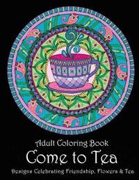 bokomslag Adult Coloring Book: Come to Tea: Designs Celebrating Friendship, Flowers & Tea