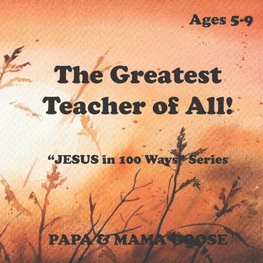 bokomslag The Greatest Teacher of All!: "JESUS in 100 Ways" Series