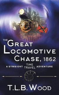 bokomslag The Great Locomotive Chase, 1862 (The Symbiont Time Travel Adventures Series, Book 4)