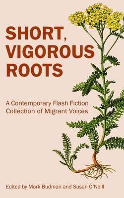 Mark Budman, Susan O'Neill - Short, Vigorous Roots: A Contemporary Flash Fiction Collection of Migrant Voices, Häftad