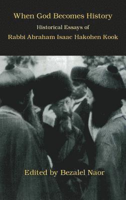 Bezalel Naor, Abraham Isaac Hakohen Kook - When God Becomes History: Historical Essays of Rabbi Abraham Isaac Hakohen Kook, Inbunden