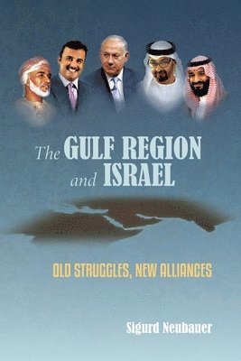 Sigurd Neubauer - The Gulf Region and Israel: Old Struggles, New Alliances, Häftad