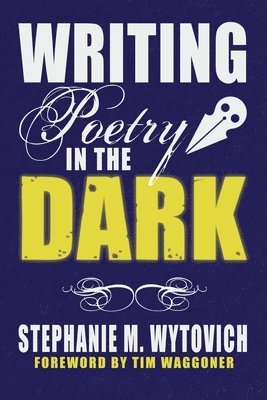 Linda D Addison, Cynthia Pelayo, Stephanie M Wytovich - Writing Poetry in the Dark, Häftad