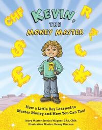 bokomslag Kevin, the Money Master: How a Little Boy Learned to Master Money and How You Can Too!