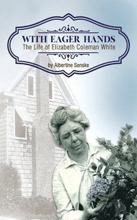 bokomslag With Eager Hands The Life of Elizabeth Coleman White