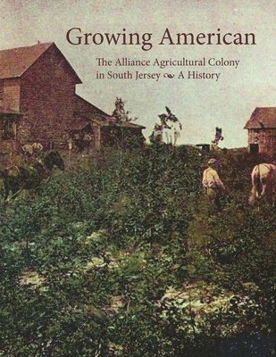 Growing American: The Alliance Agricultural Colony in South Jersey 1