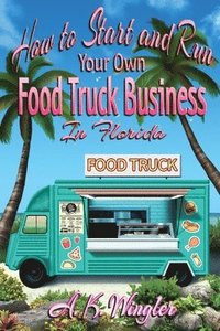 bokomslag How to Start and Run Your Own Food Truck Business in Florida