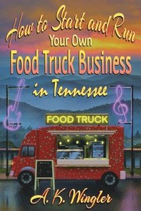 bokomslag How to Start and Run Your Own Food Truck Business in Tennessee