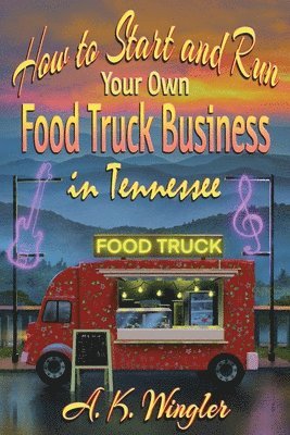 bokomslag How to Start and Run Your Own Food Truck Business in Tennessee