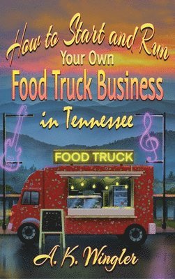 bokomslag How to Start and Run Your Own Food Truck Business in Tennessee