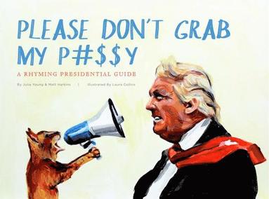 bokomslag Please Don't Grab My P#$$y: A Rhyming Presidential Guide