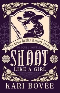 bokomslag Shoot like a Girl: A Prequel Novella to Girl with a Gun