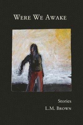 L. M. Brown - Were We Awake: Stories, Häftad