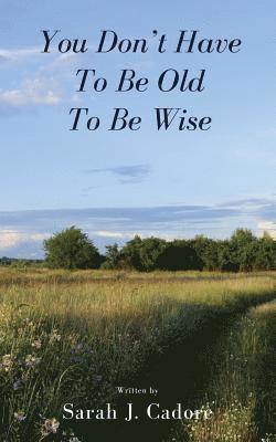Sarah J. Cadore - You Don't Have To Be Old To Be Wise, Häftad