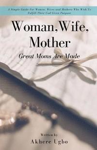 bokomslag Woman, Wife, Mother: Great Moms Are Made