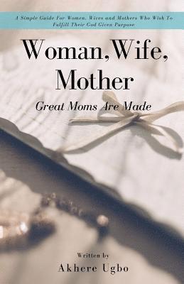 Woman, Wife, Mother: Great Moms Are Made 1